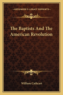 The Baptists And The American Revolution - Cathcart, William