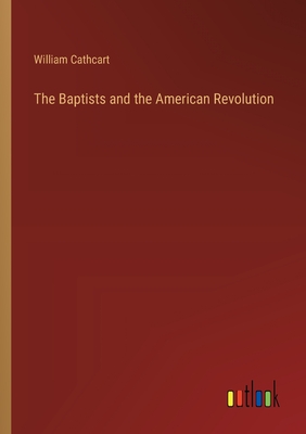 The Baptists and the American Revolution - Cathcart, William