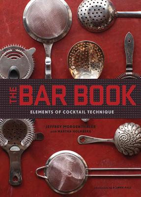 The Bar Book: Elements of Cocktail Technique (Cocktail Book with Cocktail Recipes, Mixology Book for Bartending) - Morgenthaler, Jeffrey, and Holmberg, Martha, and Hale, Alanna (Photographer)