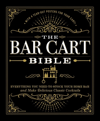 The Bar Cart Bible: Everything You Need to Stock Your Home Bar and Make Delicious Classic Cocktails - Adams Media