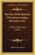 The Bar, with Sketches of Eminent Judges, Barristers, Etc.: A Poem with Notes (1825)