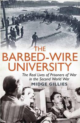 The Barbed-Wire University: The Real Lives of Prisoners of War in the Second World War - Gillies, Midge