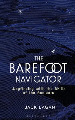 The Barefoot Navigator: Wayfinding with the Skills of the Ancients - Lagan, Jack