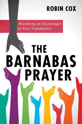 The Barnabas Prayer: Becoming an Encourager in Your Community - Cox, Robin