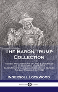The Baron Trump Collection: Travels and Adventures of Little Baron Trump and His Wonderful Dog Bulger, Baron Trump's Marvelous Underground Journey, the Last President (or 1900)
