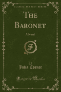 The Baronet: A Novel (Classic Reprint)