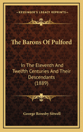 The Barons of Pulford in the Eleventh and Twelfth Centuries and Their Descendants, the Resesbys of Thrybergh and Ashover, the Ormesbys of South Ormesby, and the Pulfords of Pulford Castle: Being an Historical Account of the Lost Baronies of Pulford and Do