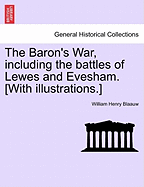 The Baron's War, Including the Battles of Lewes and Evesham. [With Illustrations.]