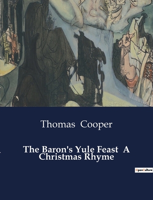 The Baron's Yule Feast A Christmas Rhyme - Cooper, Thomas