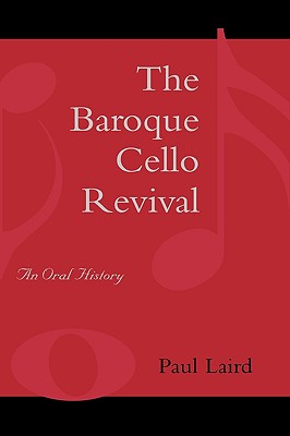 The Baroque Cello Revival: An Oral History - Laird, Paul R