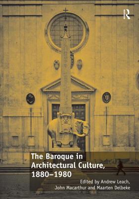 The Baroque in Architectural Culture, 1880-1980 - Leach, Andrew, and Macarthur, John