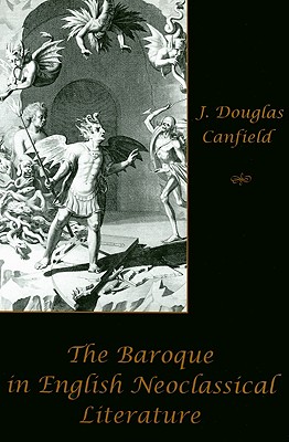 The Baroque in English Neoclassical Literature - Canfield, J Douglas