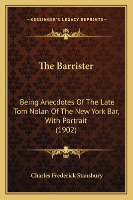 The Barrister: Being Anecdotes of the Late Tom Nolan of the New York Bar, with Portrait (1902) - Stansbury, Charles Frederick (Editor)