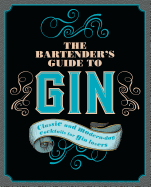 The Bartender's Guide to Gin: Classic and Modern-Day Cocktails for Gin Lovers