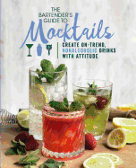 The Bartender's Guide to Mocktails: Create On-Trend, Nonalcoholic Drinks with Attitude