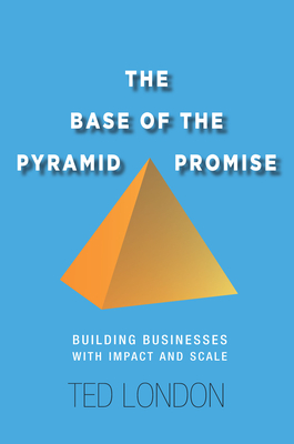 The Base of the Pyramid Promise: Building Businesses with Impact and Scale - London, Ted