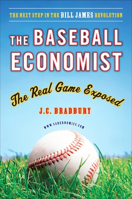 The Baseball Economist: The Real Game Exposed - Bradbury, J C