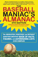 The Baseball Maniac's Almanac - 4th Edition: The Absolutely, Positively, and Without Question Greatest Book of Facts, Figures, and Astonishing Lists Ever Compiled