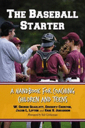 The Baseball Starter: A Handbook for Coaching Children and Teens