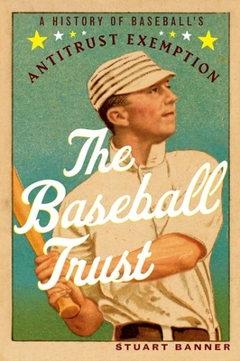 The Baseball Trust: A History of Baseball's Antitrust Exemption - Banner, Stuart