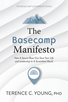 The Basecamp Manifesto: How A Secure Base Can Save Your Life and Leadership In A Scrambled World - Young, Terence C
