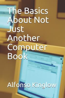 The Basics about Not Just Another Computer Book - Kinglow, Alfonso J