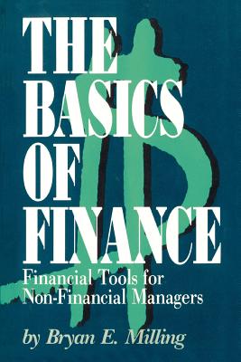 The Basics of Finance: Financial Tools for Non-Financial Managers - Milling, Bryan E