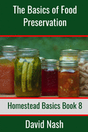 The Basics of Food Preservation: How to Make Jelly, Can, Pickle, and Preserve Foods