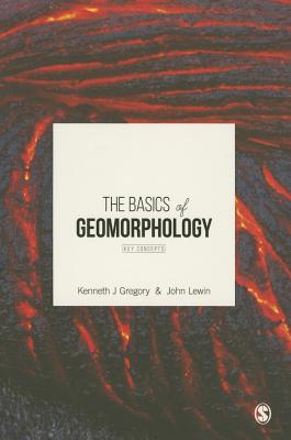 The Basics of Geomorphology: Key Concepts - Gregory, Kenneth J., and Lewin, John