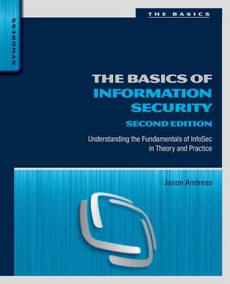 The Basics of Information Security: Understanding the Fundamentals of Infosec in Theory and Practice - Andress, Jason