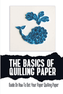 The Basics Of Quilling Paper: Guide On How To Get Your Paper Quilling Paper