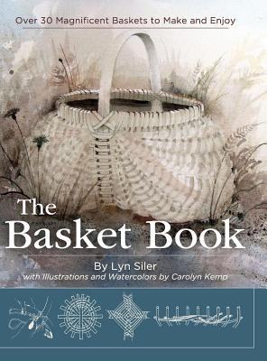 The Basket Book: Over 30 Magnificent Baskets to Make and Enjoy - Siler, Lyn, and Kemp, Carolyn
