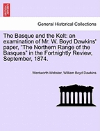 The Basque and the Kelt: An Examination of Mr. W. Boyd Dawkins' Paper, the Northern Range of the Basques in the Fortnightly Review, September, 1874.