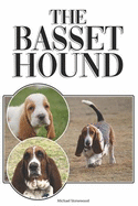 The Basset Hound: A Complete and Comprehensive Beginners Guide To: Buying, Owning, Health, Grooming, Training, Obedience, Understanding and Caring for Your Basset Hound