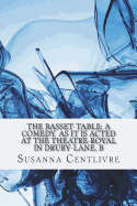 The Basset-Table: A Comedy. as It Is Acted at the Theatre-Royal in Drury-Lane, B