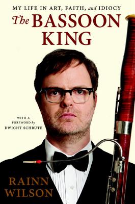 The Bassoon King: My Life in Art, Faith, and Idiocy - Wilson, Rainn