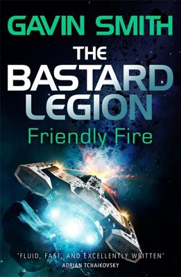 The Bastard Legion: Friendly Fire: Book 2 - Smith, Gavin G.