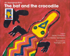 The Bat and the Crocodile: an Aboriginal Story: An Aboriginal Story.
