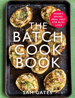 The Batch Cook Book: Money-saving Meal Prep For Busy Lives - Gates, Sam