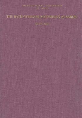 The Bath-Gymnasium Complex at Sardis - Yegul, Fikret K, and Bolgil, Mehmet C (Contributions by)