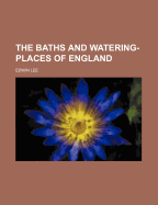 The Baths and Watering-Places of England