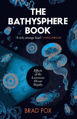 The Bathysphere Book: Effects of the Luminous Ocean Depths - Fox, Brad