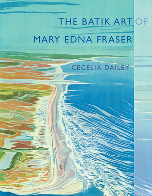 The Batik Art of Mary Edna Fraser - Dailey, Cecelia, and Fraser, Mary Edna