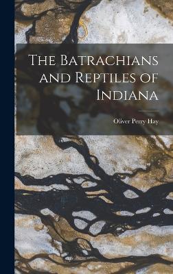 The Batrachians and Reptiles of Indiana - Hay, Oliver Perry