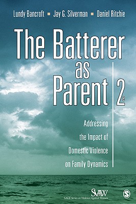 The Batterer as Parent: Addressing the Impact of Domestic Violence on Family Dynamics - Bancroft, R Lundy, and Silverman, Jay G, Dr., and Ritchie, Daniel