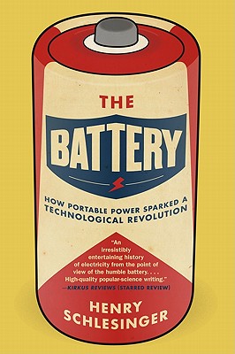 The Battery: How Portable Power Sparked a Technological Revolution - Schlesinger, Henry