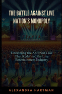 The Battle Against Live Nation's Monopoly: Unraveling the Antitrust Case That Redefined the Live Entertainment Industry