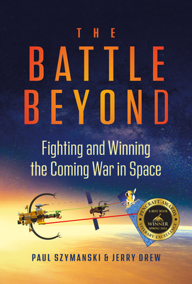 The Battle Beyond: Fighting and Winning the Coming War in Space - Szymanski, Paul, and Drew, Jerry