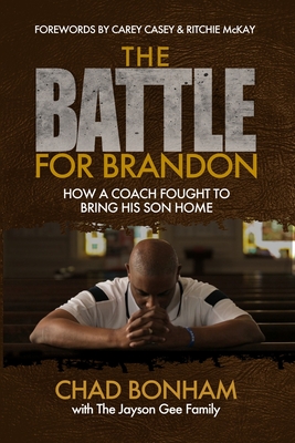 The Battle for Brandon: How A Coach Fought To Bring His Son Home - Gee, Jayson, and Bonham, Chad