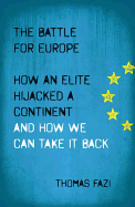 The Battle for Europe: How an Elite Hijacked a Continent and How We Can Take it Back
